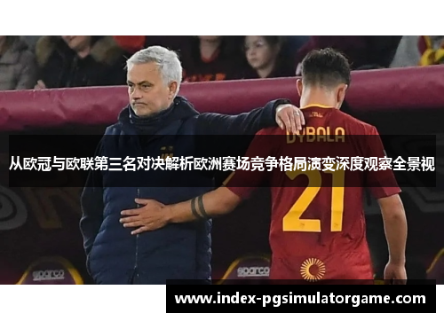 从欧冠与欧联第三名对决解析欧洲赛场竞争格局演变深度观察全景视