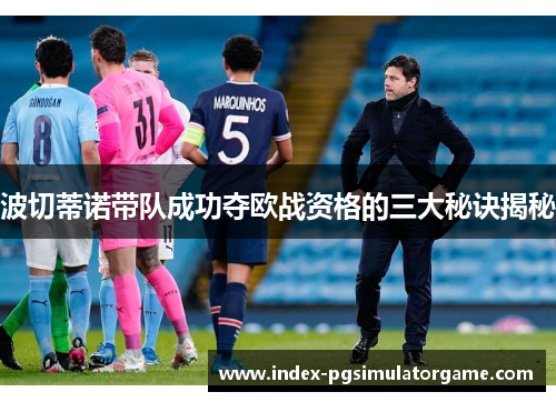 波切蒂诺带队成功夺欧战资格的三大秘诀揭秘