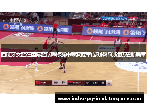 西班牙女篮在国际篮球锦标赛中荣获冠军成功捧杯创造历史新篇章