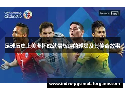 足球历史上美洲杯成就最辉煌的球员及其传奇故事